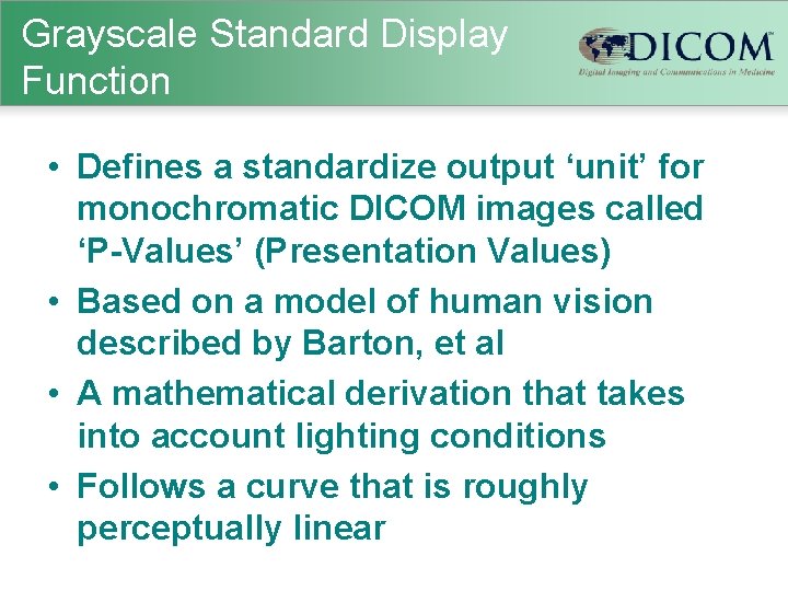 Grayscale Standard Display Function • Defines a standardize output ‘unit’ for monochromatic DICOM images