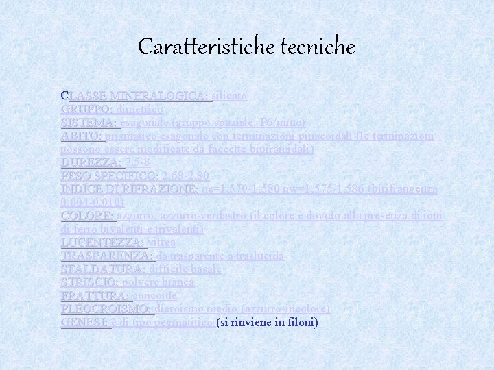 Caratteristiche tecniche CLASSE MINERALOGICA: silicato GRUPPO: dimetrico SISTEMA: esagonale (gruppo spaziale: P 6/mmc) ABITO: