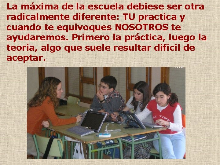 La máxima de la escuela debiese ser otra radicalmente diferente: TU practica y cuando La máxima de la escuela debiese ser otra radicalmente diferente: TU practica y cuando