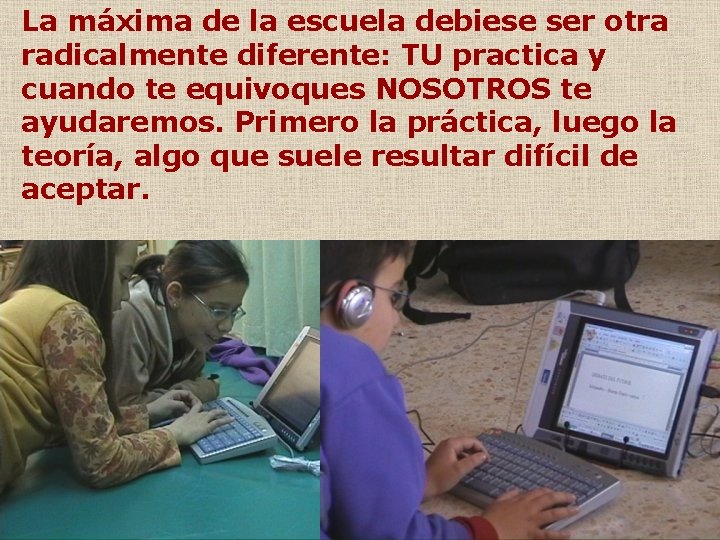 La máxima de la escuela debiese ser otra radicalmente diferente: TU practica y cuando La máxima de la escuela debiese ser otra radicalmente diferente: TU practica y cuando