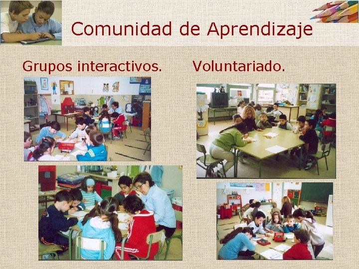 Comunidad de Aprendizaje Grupos interactivos. Voluntariado. Comunidad de Aprendizaje Grupos interactivos. Voluntariado.