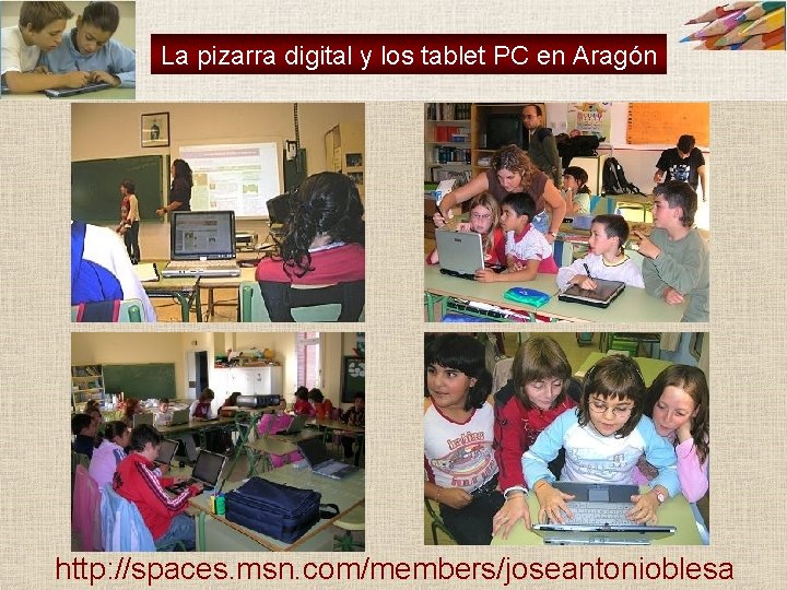 La pizarra digital y los tablet PC en Aragón http: //spaces. msn. com/members/joseantonioblesa La pizarra digital y los tablet PC en Aragón http: //spaces. msn. com/members/joseantonioblesa