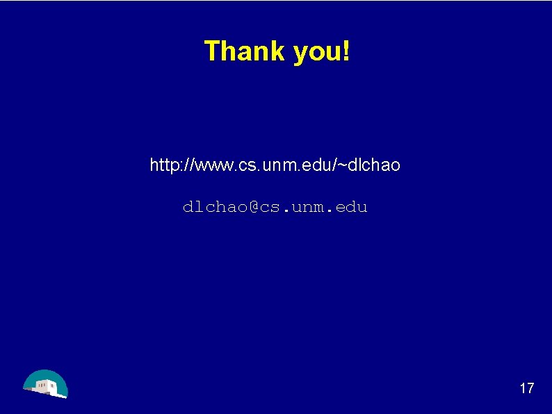 Thank you! http: //www. cs. unm. edu/~dlchao@cs. unm. edu 17 