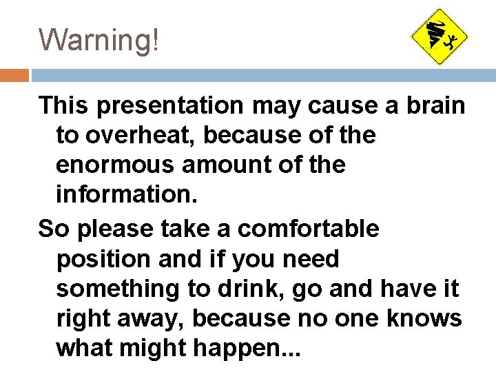 Warning! This presentation may cause a brain to overheat, because of the enormous amount