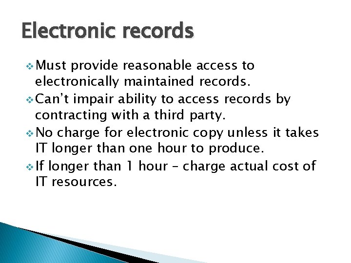 Electronic records v Must provide reasonable access to electronically maintained records. v Can’t impair