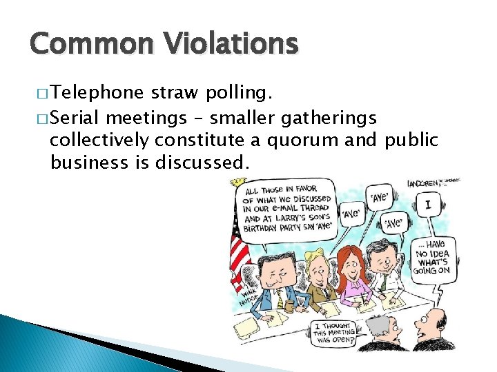 Common Violations � Telephone straw polling. � Serial meetings – smaller gatherings collectively constitute