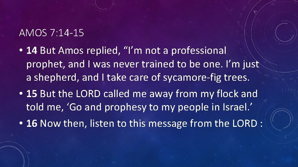 AMOS 7: 14 -15 • 14 But Amos replied, “I’m not a professional prophet,