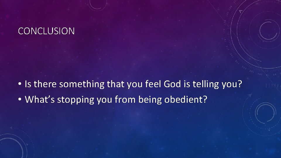 CONCLUSION • Is there something that you feel God is telling you? • What’s