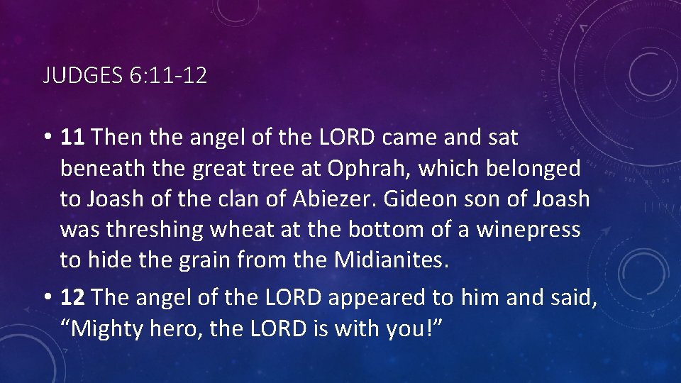 JUDGES 6: 11 -12 • 11 Then the angel of the LORD came and