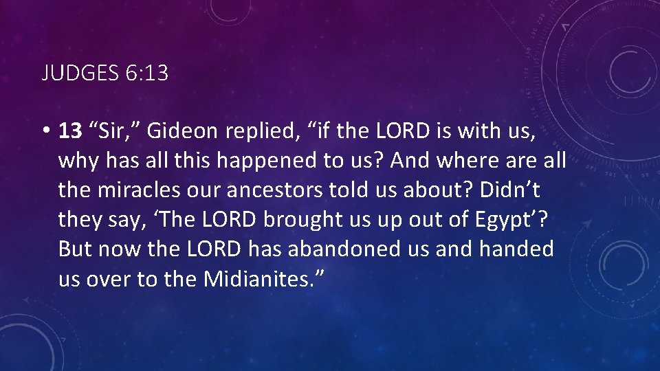 JUDGES 6: 13 • 13 “Sir, ” Gideon replied, “if the LORD is with