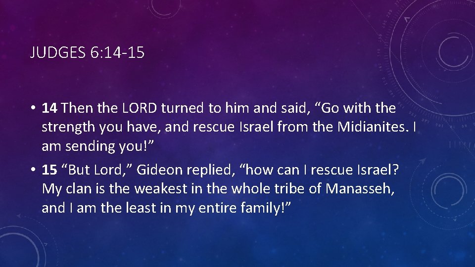 JUDGES 6: 14 -15 • 14 Then the LORD turned to him and said, JUDGES 6: 14 -15 • 14 Then the LORD turned to him and said,