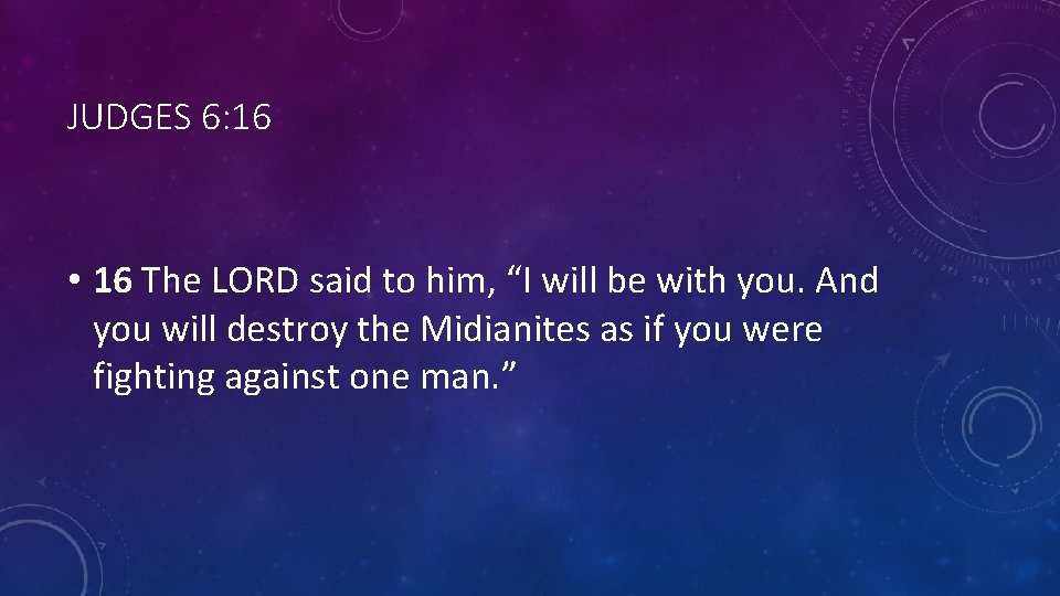 JUDGES 6: 16 • 16 The LORD said to him, “I will be with