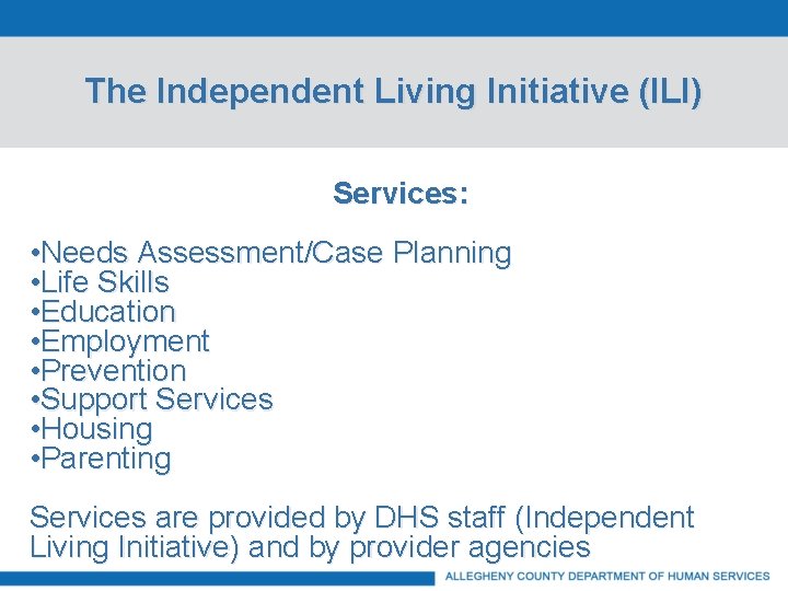 The Independent Living Initiative (ILI) Services: • Needs Assessment/Case Planning • Life Skills •