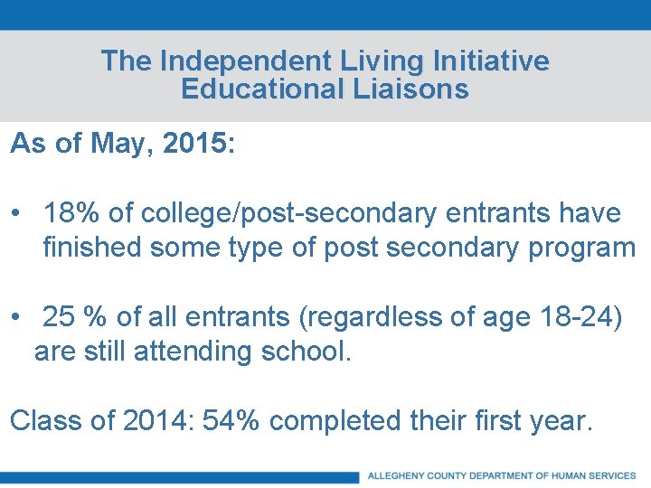 The Independent Living Initiative Educational Liaisons As of May, 2015: • 18% of college/post-secondary