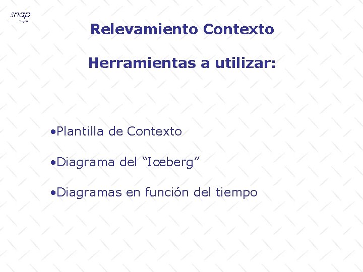 Relevamiento Contexto Herramientas a utilizar: • Plantilla de Contexto • Diagrama del “Iceberg” •