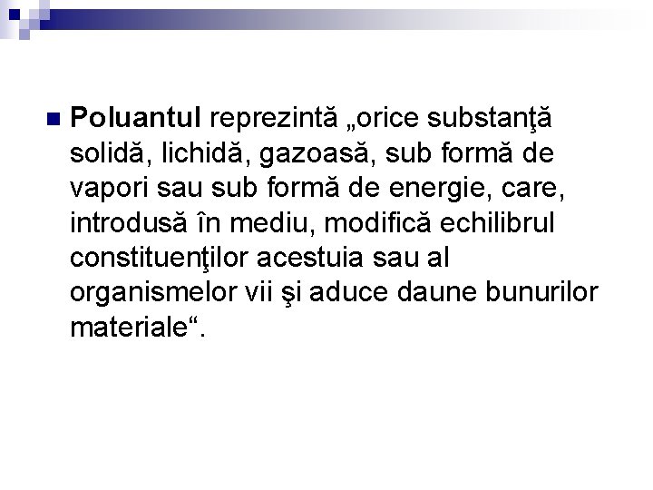 n Poluantul reprezintă „orice substanţă solidă, lichidă, gazoasă, sub formă de vapori sau sub