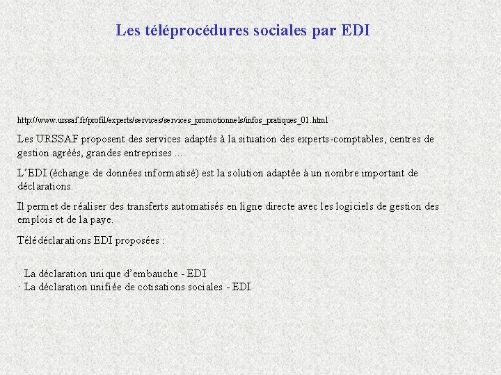 Les téléprocédures sociales par EDI http: //www. urssaf. fr/profil/experts/services_promotionnels/infos_pratiques_01. html Les URSSAF proposent des