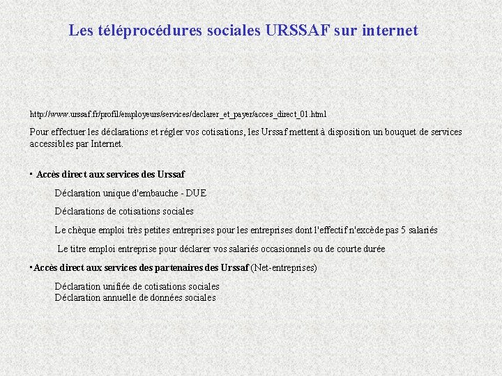 Les téléprocédures sociales URSSAF sur internet http: //www. urssaf. fr/profil/employeurs/services/declarer_et_payer/acces_direct_01. html Pour effectuer les