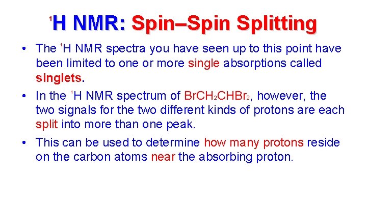 H NMR: Spin–Spin Splitting 1 • The H NMR spectra you have seen up