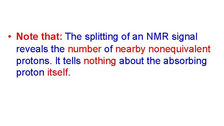  • Note that: The splitting of an NMR signal reveals the number of