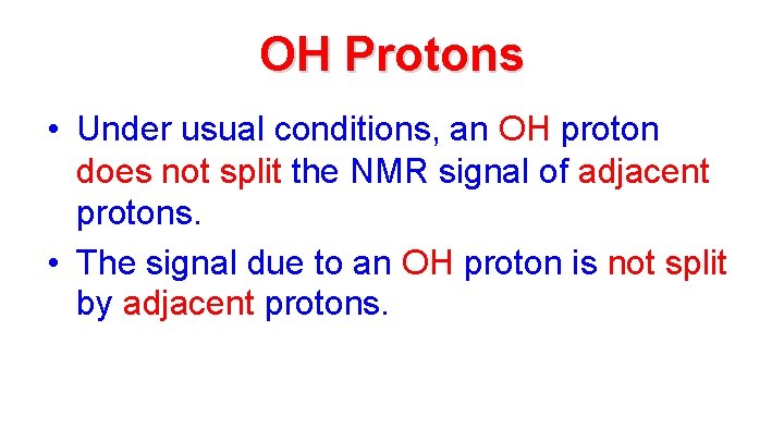 OH Protons • Under usual conditions, an OH proton does not split the NMR