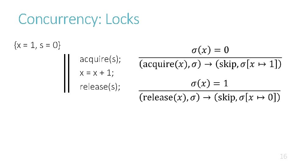 Concurrency: Locks {x = 1, s = 0} acquire(s); x = x + 1;