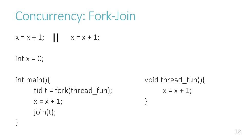 Concurrency: Fork-Join x = x + 1; int x = 0; int main(){ tid