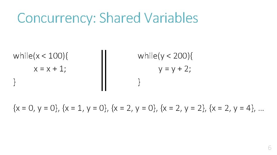 Concurrency: Shared Variables while(x < 100){ x = x + 1; } while(y <