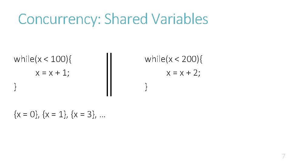 Concurrency: Shared Variables while(x < 100){ x = x + 1; } while(x <