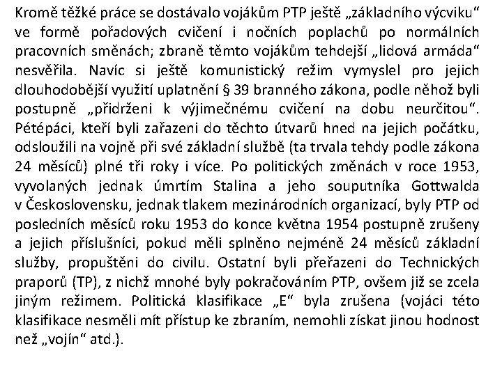 Kromě těžké práce se dostávalo vojákům PTP ještě „základního výcviku“ ve formě pořadových cvičení