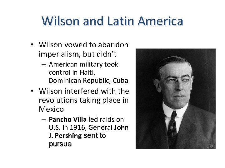 Wilson and Latin America • Wilson vowed to abandon imperialism, but didn’t – American