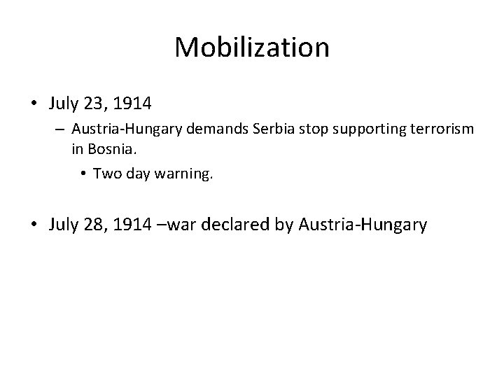 Mobilization • July 23, 1914 – Austria-Hungary demands Serbia stop supporting terrorism in Bosnia.
