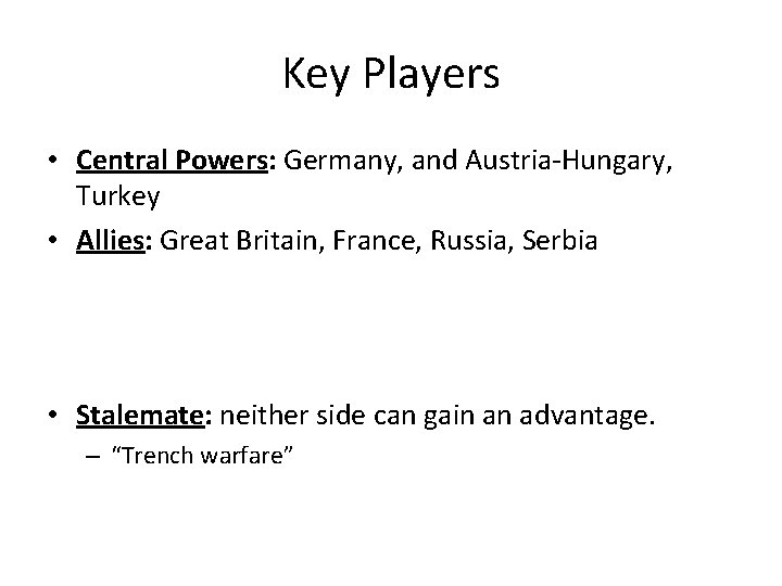 Key Players • Central Powers: Germany, and Austria-Hungary, Turkey • Allies: Great Britain, France,
