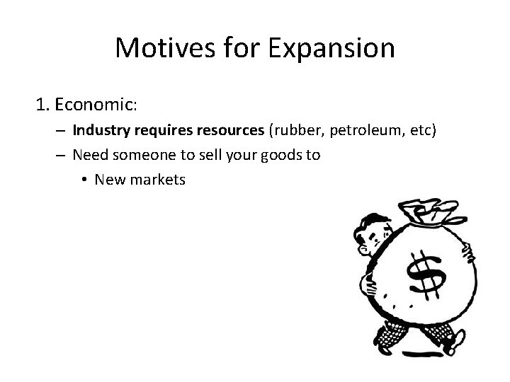 Motives for Expansion 1. Economic: – Industry requires resources (rubber, petroleum, etc) – Need