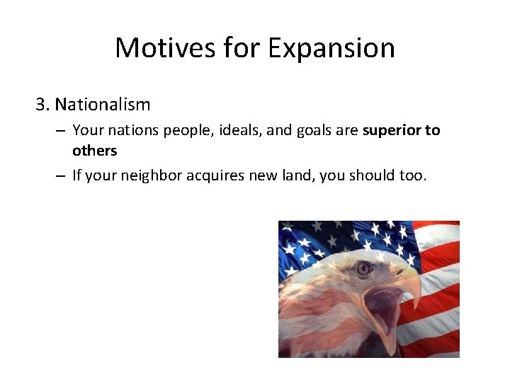 Motives for Expansion 3. Nationalism – Your nations people, ideals, and goals are superior