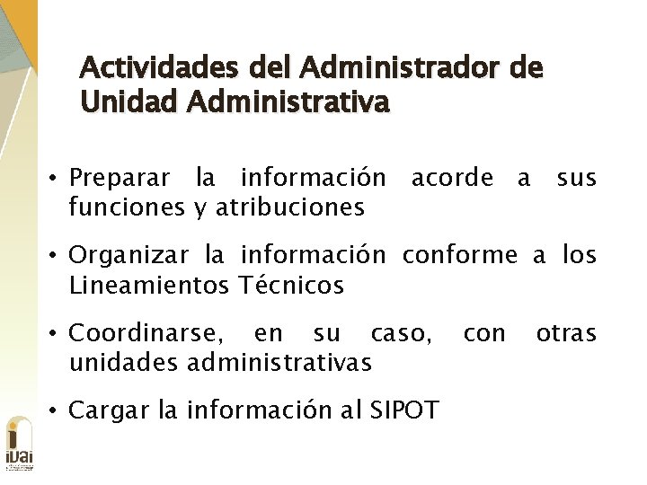 Actividades del Administrador de Unidad Administrativa • Preparar la información acorde a sus funciones