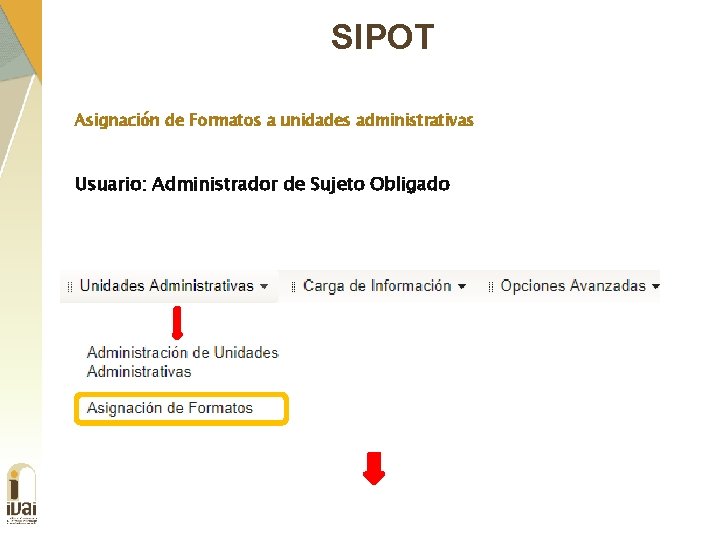 SIPOT Asignación de Formatos a unidades administrativas Usuario: Administrador de Sujeto Obligado 