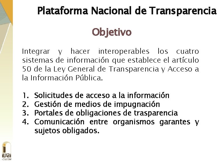 Plataforma Nacional de Transparencia Objetivo Integrar y hacer interoperables los cuatro sistemas de información