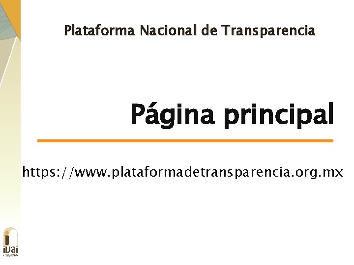 Plataforma Nacional de Transparencia Página principal https: //www. plataformadetransparencia. org. mx 