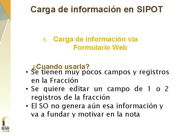 Carga de información en SIPOT 1. Carga de información vía Formulario Web ¿Cuando usarla?