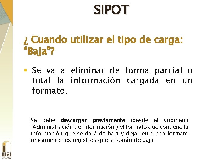 SIPOT ¿ Cuando utilizar el tipo de carga: “Baja”? § Se va a eliminar