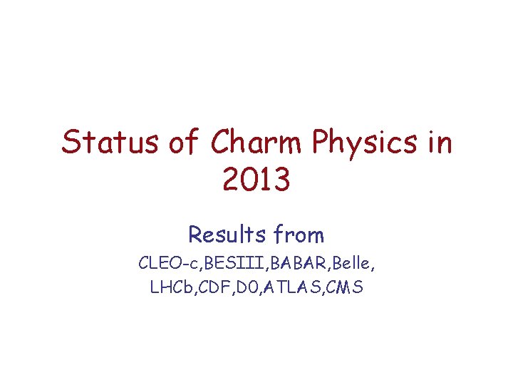 Status of Charm Physics in 2013 Results from CLEO-c, BESIII, BABAR, Belle, LHCb, CDF,