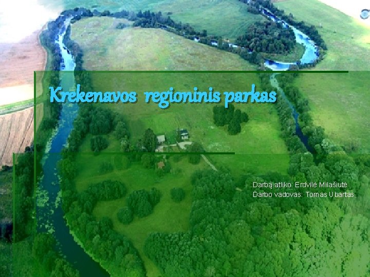 Krekenavos regioninis parkas Darbą atliko: Erdvilė Milašiutė Darbo vadovas: Tomas Ubartas 