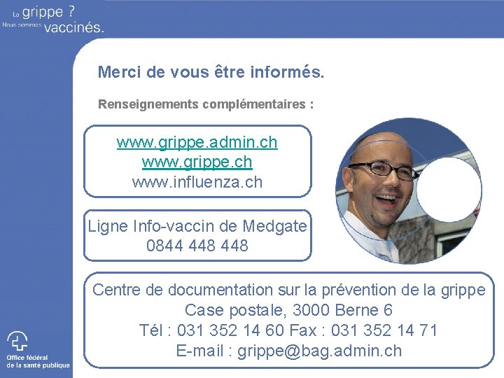 Merci de vous être informés. Renseignements complémentaires : www. grippe. admin. ch www. grippe.