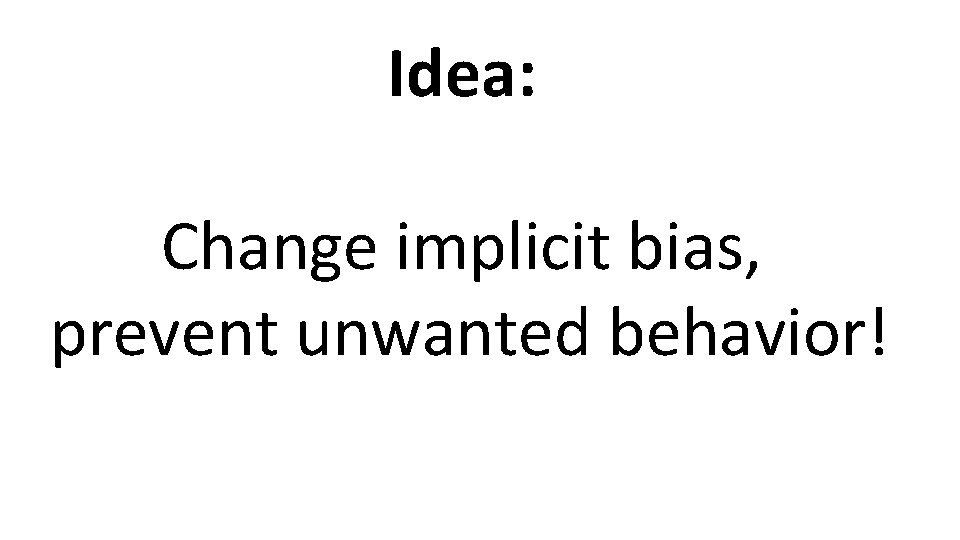 Idea: Change implicit bias, prevent unwanted behavior! 