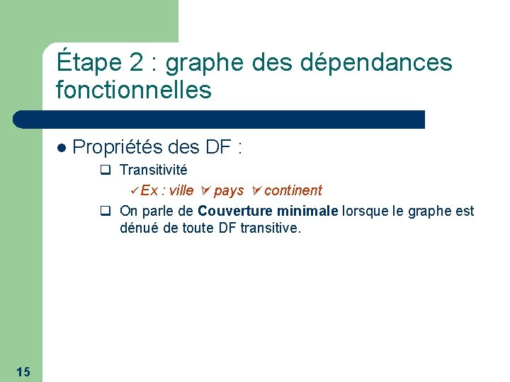 Étape 2 : graphe des dépendances fonctionnelles l Propriétés des DF : q Transitivité