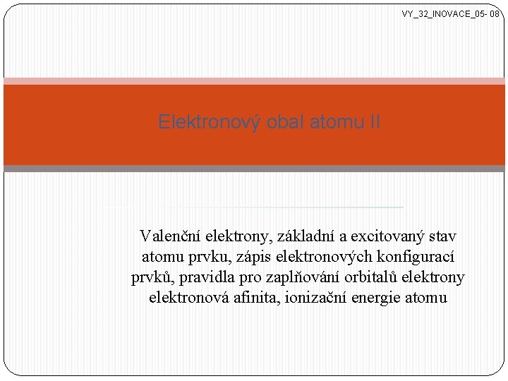 VY_32_INOVACE_05 - 08 Elektronový obal atomu II Valenční elektrony, základní a excitovaný stav atomu