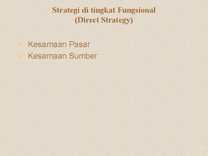 Strategi di tingkat Fungsional (Direct Strategy) v Kesamaan Pasar v Kesamaan Sumber 1 -