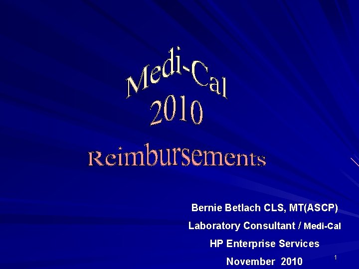 Bernie Betlach CLS, MT(ASCP) Laboratory Consultant / Medi-Cal HP Enterprise Services November 2010 1