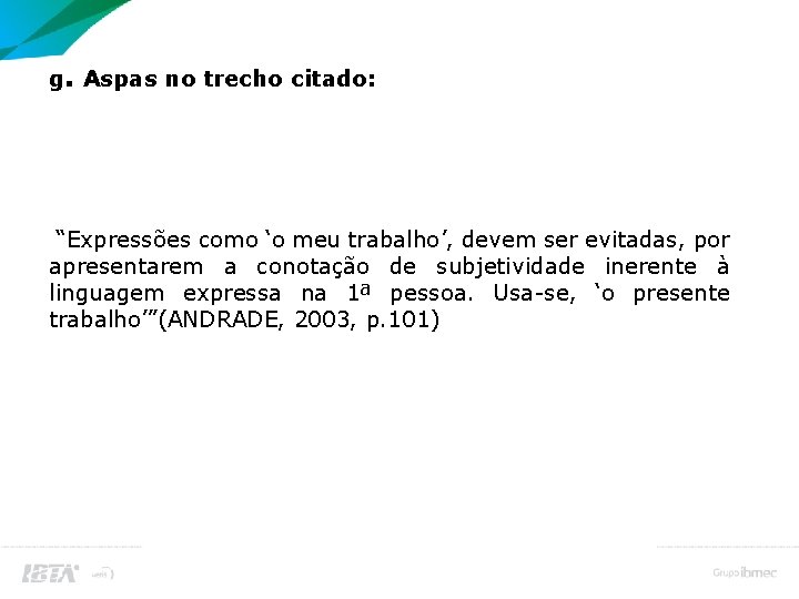 Citação no Corpo do Trabalho g. Aspas no trecho citado: “Expressões como ‘o meu